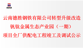 云南德勝鋼鐵有限公司轉(zhuǎn)型升級改造釩鈦金屬生態(tài)產(chǎn)業(yè)園（一期）項目全廠供配電工程竣工及調(diào)試公示